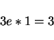 \begin{displaymath}3 e * 1 = 3 \end{displaymath}