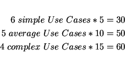 \begin{eqnarray*}6\ simple\ Use\ Cases * 5 = 30 \\5\ average\ Use\ Cases * 10 = 50 \\4\ complex\ Use\ Cases * 15 = 60\end{eqnarray*}