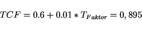 \begin{displaymath}TCF=0.6 + 0.01*T_{Faktor}= 0,895\end{displaymath}