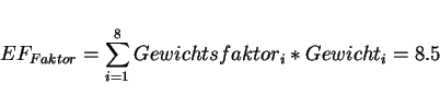 \begin{displaymath}EF_{Faktor} = \sum_{i=1}^8 Gewichtsfaktor_i*Gewicht_i = 8.5\end{displaymath}