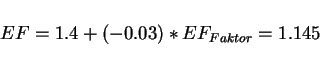 \begin{displaymath}EF=1.4 + (-0.03)*EF_{Faktor} = 1.145\end{displaymath}